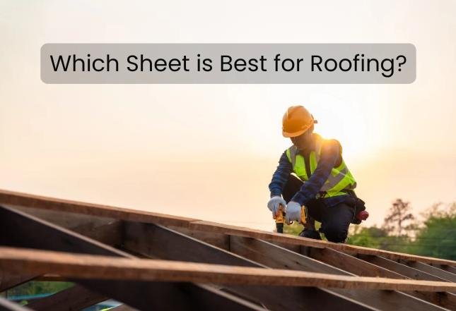 Which Sheet is Best for Roofing